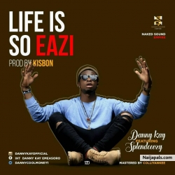 LIFE IS SO EAZI by Danny kay ft Splendceezy