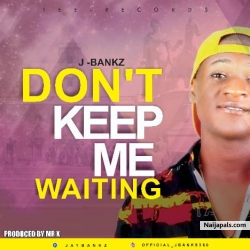 Don' t Keep Me Waiting by J Bankz 