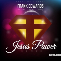 Jesus Power Remix by Frank Edwards Ft. Gil Joe, Nkay & Nolly