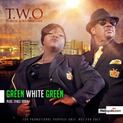 Green White Green by Tunde and Wunmi TWO ft. 2face