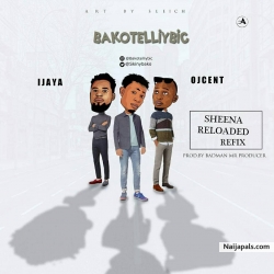 Sheena (Reloaded Refix) by Bakotelli Ft. Ijaya & Oj Cent