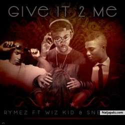 Give It 2 Me by Rymez ft. Wizkid, Sneakbo