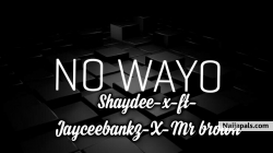 NO WAYO by Shaydee-x-ft-Jayceebankz-X-Mr brown 