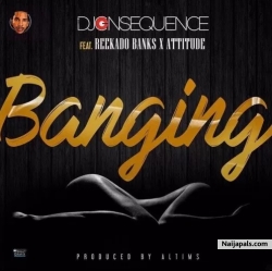 Banging by DJ Consequence Ft. Reekado Banks & Attitude