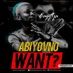 Abi you no want by Eazy9ja