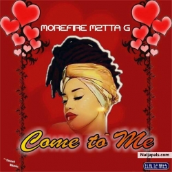 Come To Me by Morefire Mztta G