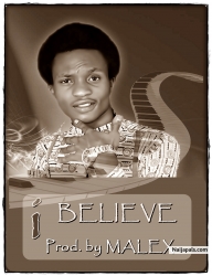 I BELIEVE by Malex Praise
