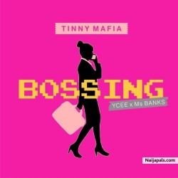 Bossing by Tinny Mafia  ft. Ycee x Ms Banks