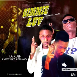 Gimme love by la kush ft vikee vibez ft dreamzy 