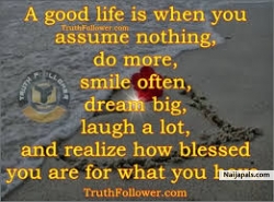Life is good no matter what....