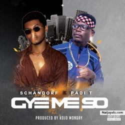 Gye Me so ( Prod. By Kojo Monday ) by Schandorf Ft Padi T