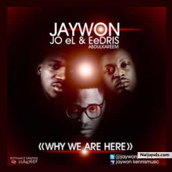 Why We are Here (Oya) by Jaywon ft. Jo El + Eedris Abdulkareem