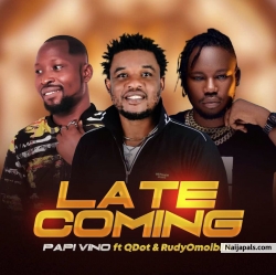 Late Coming by Papi Vino Ft. Qdot x RudyOmoibile