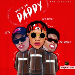 Whoz yo daddy by Sir Efizy ft Sir Kellz X Sity