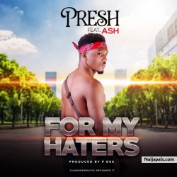 For My Haters by Presh Ft Ash