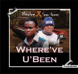 Where' ve u been by Newice Ft Sean Green