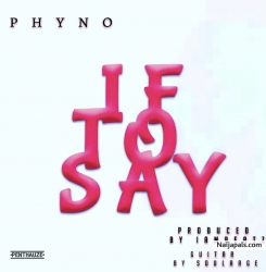 If To Say by Phyno 