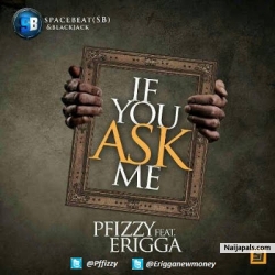 If You Ask Me by P.Fizzy ft. Erigga