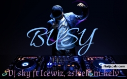 BUSY by Dj Sky ft Icewiz Blaze, 2sleek, M-kelv