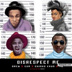 Disrespect Me (Remix) by Drew Ft. Eva, Chinko Ekun & YQ 