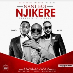 Njikere by Nani Boi Ft. Zoro & Kcee
