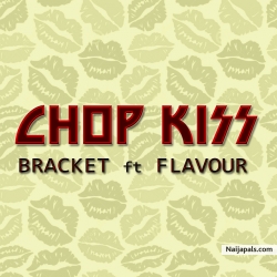 Chop Kiss by Bracket Ft. Flavour (Prod. By MasterKraft)