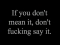 loyal with your words..