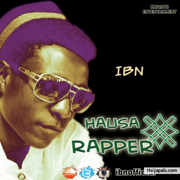 MUSIC: IBN ( @ibnofficial ) – Hausa Rapper