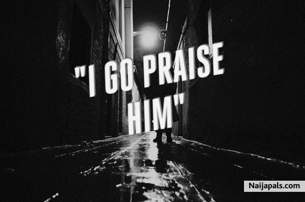 I go praise him