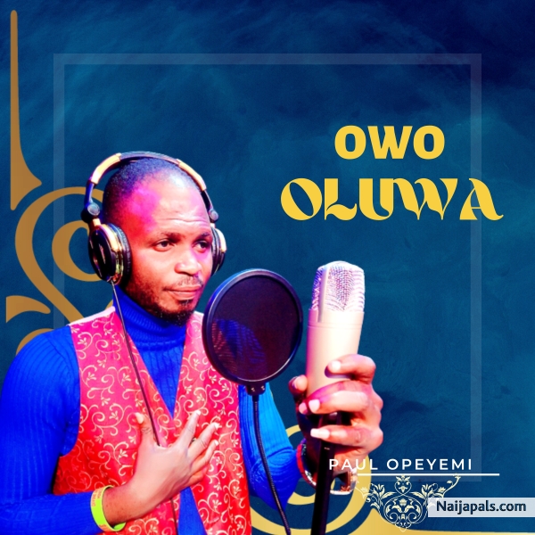 Opeyemi Paul - OWO OLUWA | Naija Songs // Naijapals