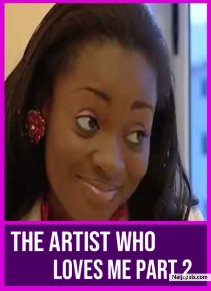 The Artist Who Loves Me Part 2 Nigerian Movie Naijapals