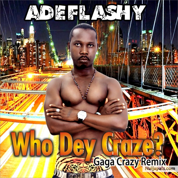 ADEFLASHY-WHO DEY CRAZE (GAGA CRAZY REMIX) - click for next photo