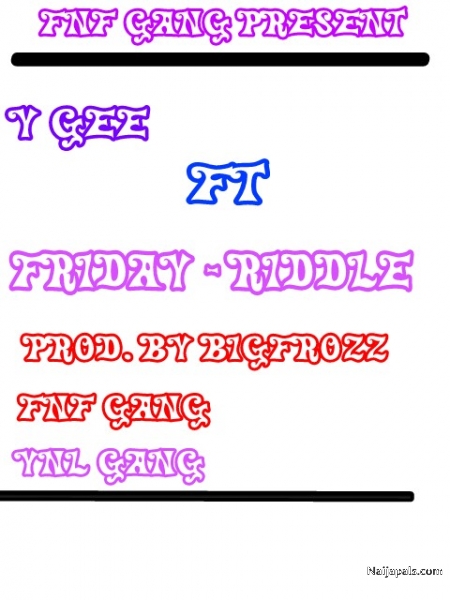 Y GEE Ft Friday Riddle