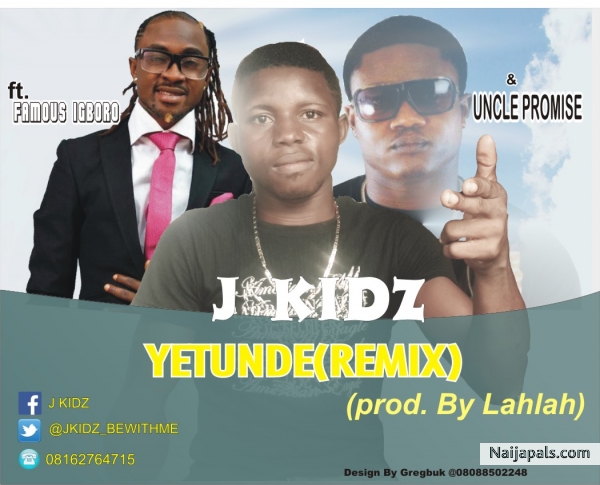 u can now Download J kidz ft famous igboro & uncle promise on ' yetunde ' remix prod. By lahlah http://downloads.9jatrickz.net/?get-file=7216 " IGBONEKWU JOSEPH CHIDOZIE" A.K.A " J_KIDZ" was born in ' 21 oct ,,TO THE FAMILY OF LATE MR. CHRISTOPHER IGBONEKWU AND MRS. FELICIA IGBONEKWU. HE IS FROM AKU TOWN IN IGBO ETITI LOCAL GOVERNMENTAREA IN ENUGU STATE NIGERIA. HE ATTENDED NEW CHURCH PRIMARY SCHOOL IN ONDO STATE,FURTHERED HIS SECONDARY SCHOOL EDUCATION AT - click for next photo