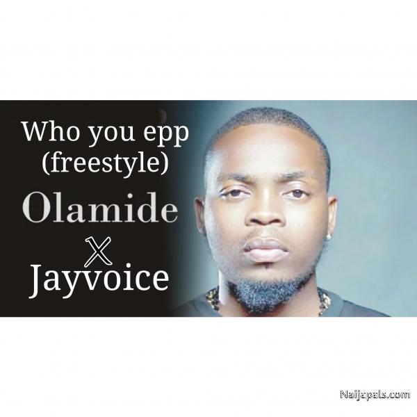 Olamide who you epp remix ft Jayvoice