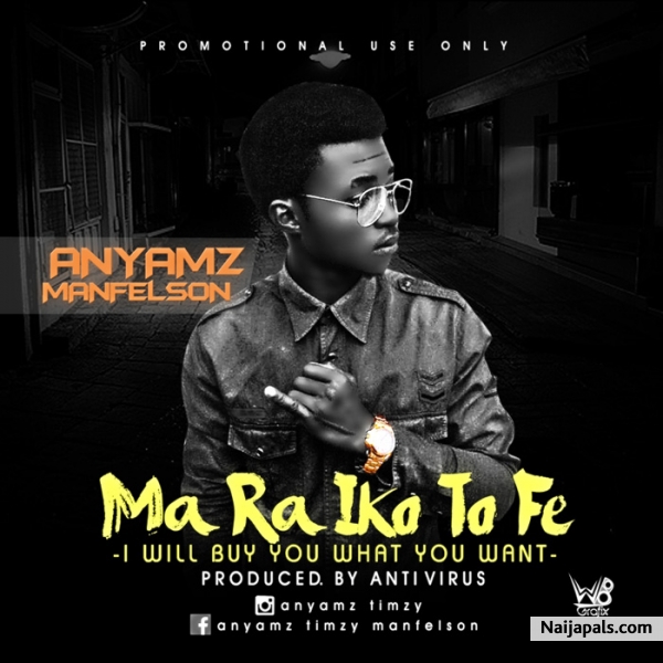It #anyamz Manfelson ,Mr. I will buy u what you want..just drop his latest. Check it out @ http://www.naija.fm/audios/anyamz/.. - click for next photo
