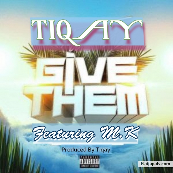 Give Them ft M.K {Prod. By Tiqay}