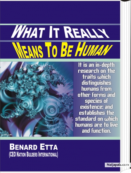 WHAT IT REALLY MEANS TO BE HUMAN. 30USD!!! Have you ever desired a deeper knowledge of what it really means to be human? Are you searching for a deeper meaning to human life? Are you dissatisfied with the present manifestation of inhumanity across the globe? Are you searching for real answers to your own human frustrations? What it really means to be human is a social contribution, written by Dr Benard Etta to provide insight into what it really means - click for next photo