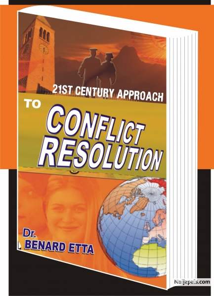 21ST CENTURY APPROACH TO CONFLICT RESOLUTION 25 USD The 21st century is marked with several conflict zones around the world. Darfur Sudan, Gaza, Pakistan, Afghanistan, Iraq, etc. There are equally wide spread conflicts between individuals, families, nations and conflicts involving whole societies. The above situation makes conflict resolution a global challenge. In this extra-ordinary classic on the 21st century approach to conflict Resolution, Dr Benard Etta expounds on new ways of dealing with - click for next photo