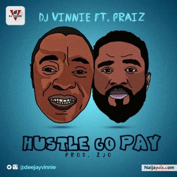 DJ Vinnie ft. Praiz - Hustle Go Pay | Naija Songs // Naijapals