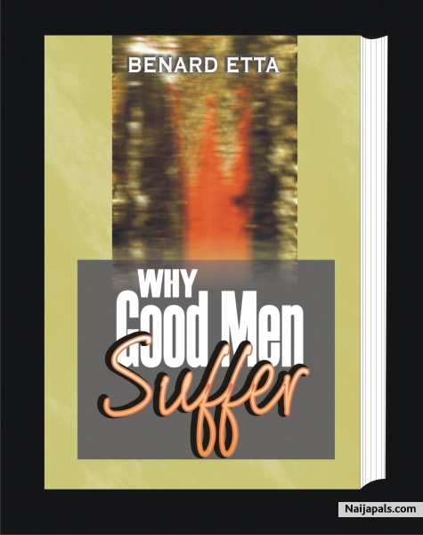 WHY GOOD MEN SUFFER (15USD) !!! Have you ever wondered why bad things happen to good men? Or why good men suffer? Have you equally questioned your own life experiences, or thought that life isn' t fair? You are not alone in your quest for answers to the above. In this extraordinary classic, Dr. Benard Etta contributes a world of insight and wisdom to the complex question of why good men suffer. Order your copy!!! - click for next photo