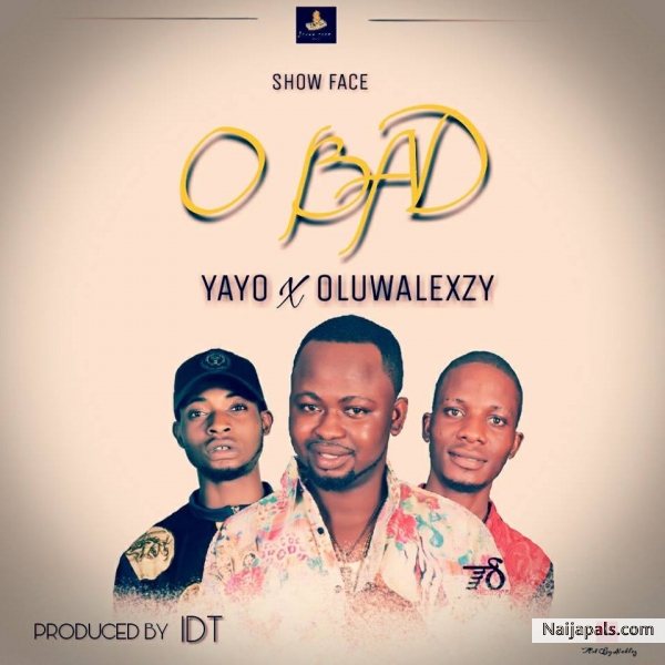 O BAD ft Yayo x Oluwalexzy