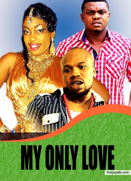 My Only Love Nigerian Movie Naijapals