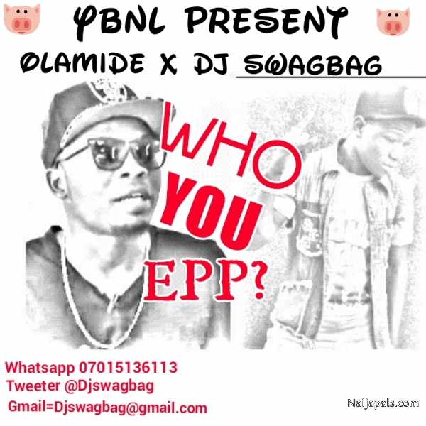 Olamide x DJ Swagbag WHO YOU EPP? http://www.datafilehost.com/d/8431d01a - click for next photo