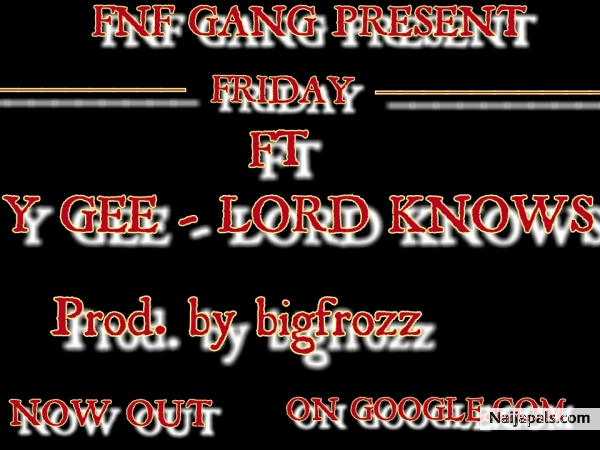 Friday Ft Y gee Lord knows